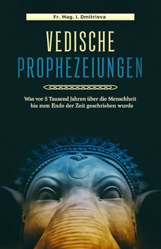 Vedische Prophezeiungen: Was vor 5 Tausend Jahren über die Menschheit bis zu Ende der Zeit geschrieben war