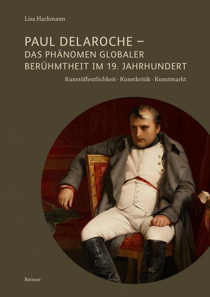 Paul Delaroche - Das Phänomen globaler Berühmtheit im 19. Jahrhundert: Kunstöffentlichkeit - Kunstkritik - Kunstmarkt