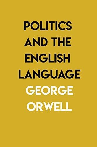 Politics and the English Language: By George Orwell Politics and the English Language: By George Orwell