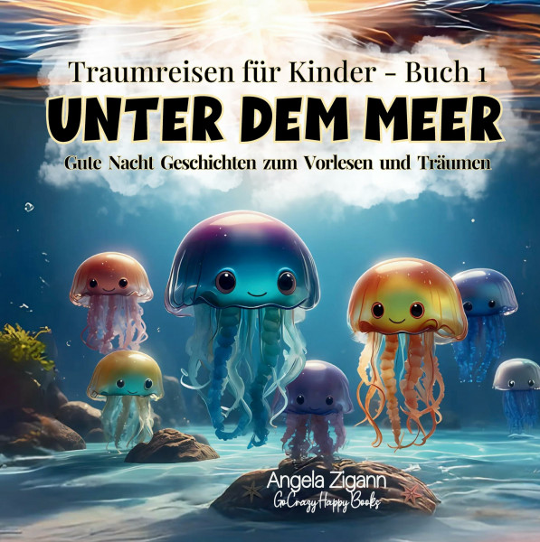 Unter dem Meer: Gute Nacht Geschichten zum Vorlesen und Träumen (Traumreisen für Kinder - Buch 1)
