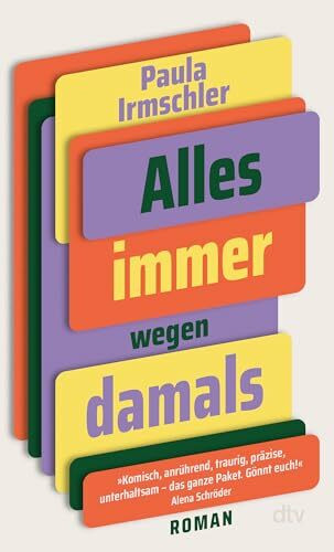 Alles immer wegen damals: Roman | »Komisch, anrührend, traurig, präzise, unterhaltsam – das ganze Paket. Gönnt euch!« Alena Schröder