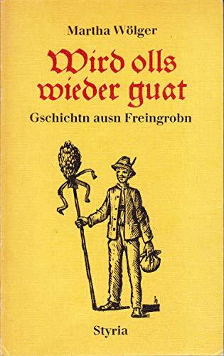 Wird olls wieder guat. Gschichtn ausn Freingrobn