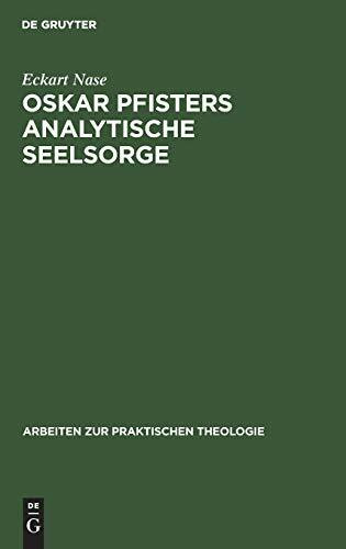 Oskar Pfisters analytische Seelsorge: Theorie und Praxis des ersten Pastoralpsychologen, dargestellt an zwei Fallstudien (Arbeiten zur Praktischen Theologie, 3, Band 3)