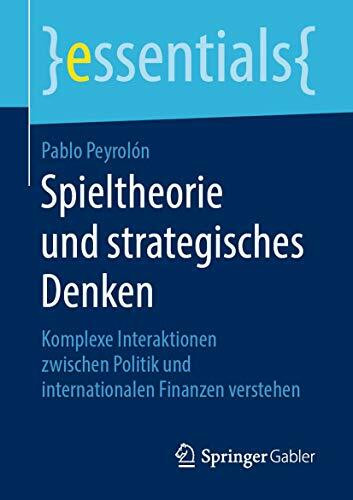 Spieltheorie und strategisches Denken: Komplexe Interaktionen zwischen Politik und internationalen Finanzen verstehen (essentials)