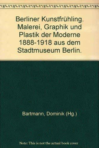 Berliner kunstfruehling - malerei graphik und plastik der moderne 1888-1918