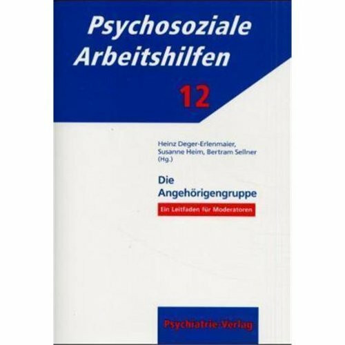 Die Angehörigengruppe: Miteinander sprechen - voneinander lernen. Ein Leitfaden für Moderatoren (Psychosoziale Arbeitshilfen)