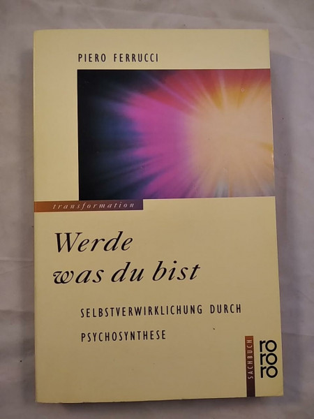 Werde was du bist. Selbstverwirklichung durch Psychosynthese
