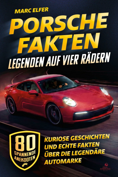 Porsche Fakten - Legenden auf vier Rädern: 300 spannende Anekdoten, kuriose Geschichten und echte Fakten über die legendäre Automarke