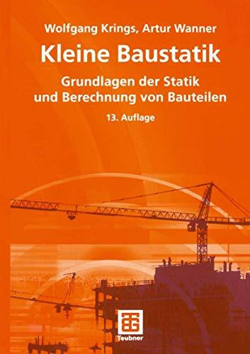 Kleine Baustatik: Grundlagen der Statik und Berechnung der Bauteile