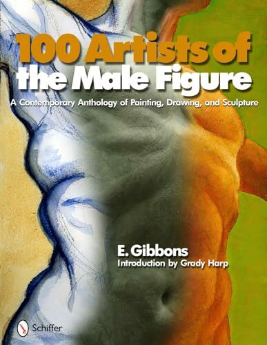 100 Artists of the Male Figure: A Contemporary Anthology of Painting, Drawing, and Sculpture