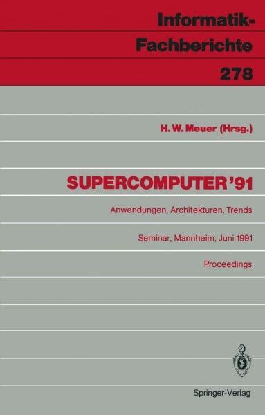 Supercomputer 91: Anwendungen, Architekturen, Trends Seminar, Mannheim, 20-22. Juni 1991 Proceedings (Informatik-Fachberichte, 278, Band 278)