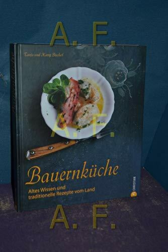 Bauernküche: Altes Wissen und traditionelle Rezepte vom Land