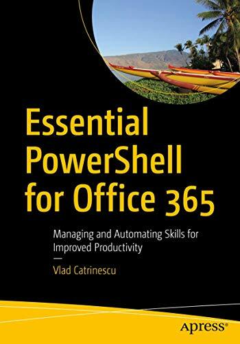 Essential PowerShell for Office 365: Managing and Automating Skills for Improved Productivity Essential PowerShell for Office 365: Managing and Automating Skills for Improved Productivity