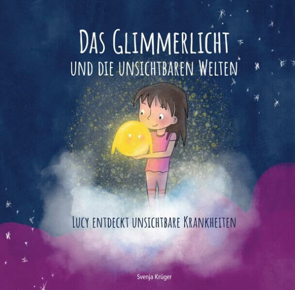Das Glimmerlicht und die unsichtbaren Welten – Lucy entdeckt unsichtbare Krankheiten: Kinderbuch über unsichtbare Krankheiten: Verstehen, Fühlen, ... Epilepsie, chronische Schmerzen & Co