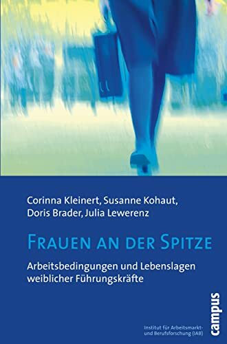 Frauen an der Spitze: Arbeitsbedingungen und Lebenslagen weiblicher Führungskräfte