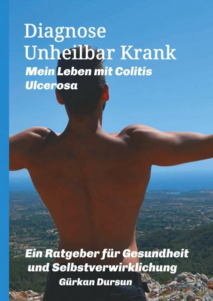 Diagnose Unheilbar Krank Mein Leben mit Colitis Ulcerosa: Ein Ratgeber für Gesundheit und Selbstverwirklichung