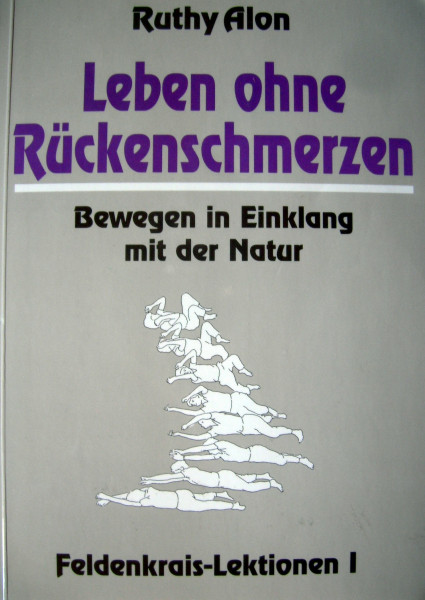 Leben ohne Rückenschmerzen: Bewegen in Einklang mit der Natur. Feldenkrais Lektionen I