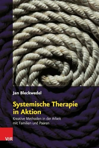 Systemische Therapie in Aktion: Kreative Methoden in der Arbeit mit Familien und Paaren Systemische Therapie in Aktion: Kreative Methoden in der Arbeit mit Familien und Paaren