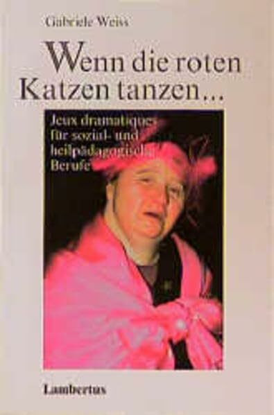 Wenn die roten Katzen tanzen...: Jeux dramatiques für sozial- und heilpädagogische Berufe: Jeux dramatiques für sozialpädagogische und heilpädagogische Berufe