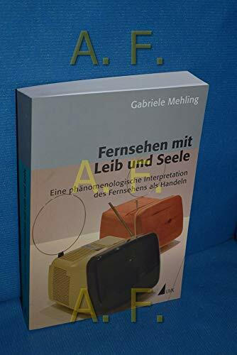 Fernsehen mit Leib und Seele: Eine phänomenologische Interpretation des Fernsehens als Handeln (Kommunikation audiovisuell)