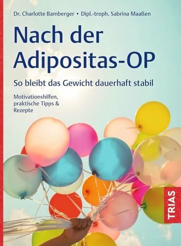 Nach der Adipositas-OP: So bleibt das Gewicht dauerhaft stabil. Motivationshilfen, praktische Tipps & Rezepte