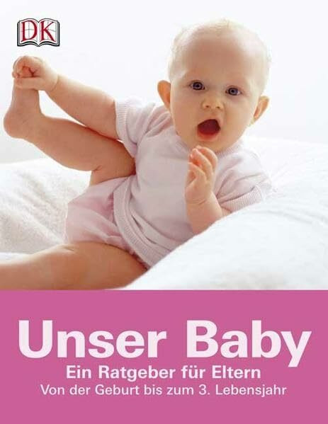 Unser Baby: Ein Ratgeber für Eltern - von der Geburt bis zum 3. Lebensjahr