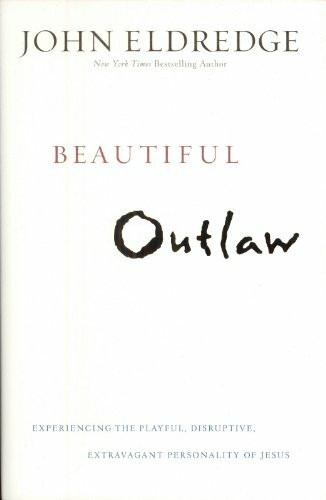 Beautiful Outlaw: Experiencing the Playful, Disruptive, Extravagant Personality of Jesus