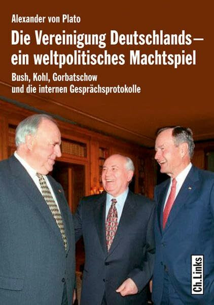 Die Vereinigung Deutschlands – ein weltpolitisches Machtspiel: Bush, Kohl, Gorbatschow und die internen Gesprächsprotokolle