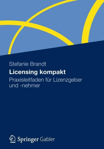 Licensing kompakt: Praxisleitfaden für Lizenzgeber und -nehmer