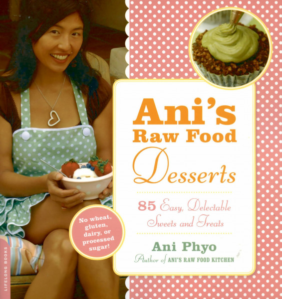 Ani's Raw Food Desserts: 85 Easy, Delectable Sweets and Treats
