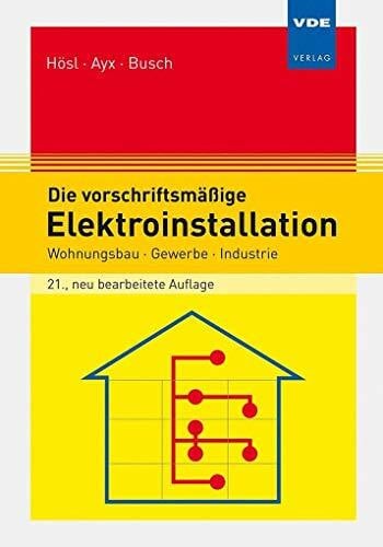 Die vorschriftsmäßige Elektroinstallation: Wohnungsbau · Gewerbe · Industrie