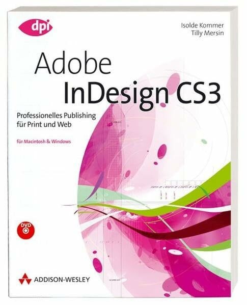 Adobe InDesign CS3 - Professionelles Publishing für Print und Web: Professionelles Publishing für Print und Web - Alle Neuheiten von CS3 praxisnah aufbereitet (DPI Grafik)