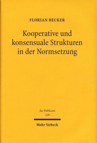 Kooperative und konsensuale Strukturen in der Normsetzung: Habil.-Schr. Univ. Bonn WS 2003/2004 (Jus Publicum, Band 129)
