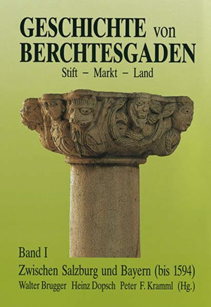 Geschichte von Berchtesgaden, Bd.1, Zwischen Salzburg und Bayern (bis 1594) (Geschichte von Berchtesgaden Stift-Markt-Land)