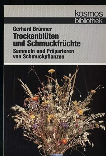 Trockenblüten und Schmuckfrüchte. Sammeln und präparieren von Schmuckpflanzen