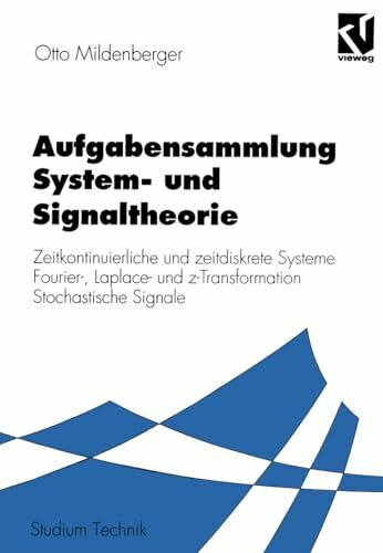 Aufgabensammlung System- und Signaltheorie.: Zeitkontinuierliche und zeitdiskrete Systeme Fourier-, Laplace- und z-Transformation Stochastische Signale (Studium Technik)