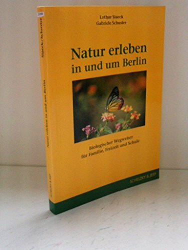 Natur erleben in und um Berlin: Biologischer Wegweiser für Familie, Freizeit und Schule