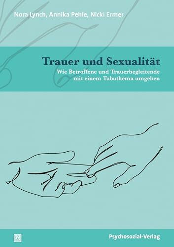 Trauer und Sexualität: Wie Betroffene und Trauerbegleitende mit einem Tabuthema umgehen (Angew...