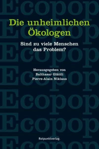 Die unheimlichen Ökologen: Sind zuviele Menschen das Problem?