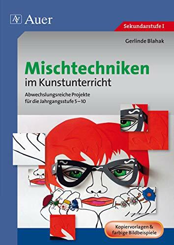 Mischtechniken im Kunstunterricht: Abwechslungsreiche Projekte für die Jahrgangsstufe 5-10 (5. bis 10. Klasse) Mischtechniken im Kunstunterricht: Abwechslungsreiche Projekte für die Jahrgangsstufe 5-10 (5. bis 10. Klasse)