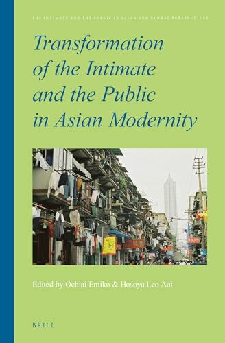 Transformation of the Intimate and the Public in Asian Modernity (Intimate and the Public in Asian and Global Perspectives, Band 5)