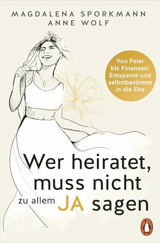 Wer heiratet, muss nicht zu allem Ja sagen: Von Feier bis Finanzen: Entspannt und selbstbestimmt in die Ehe