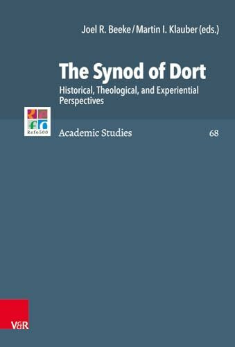 The Synod of Dort: Historical, Theological, and Experiential Perspectives (Refo500 Academic Studies (R5AS), Band 68)