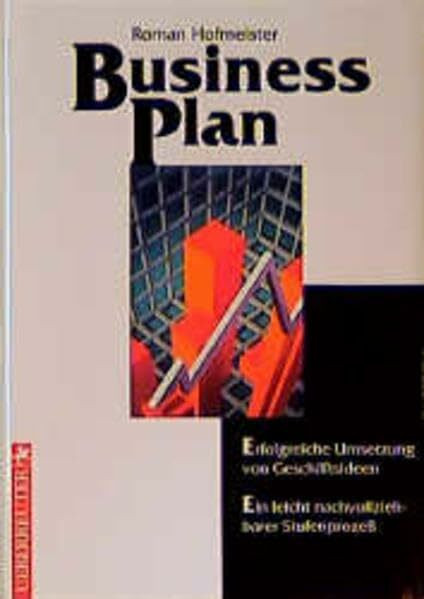 Business Plan: Erfolgreiche Umsetzung von Geschäftsideen /Ein leicht nachvollziehbarer Stufenprozess