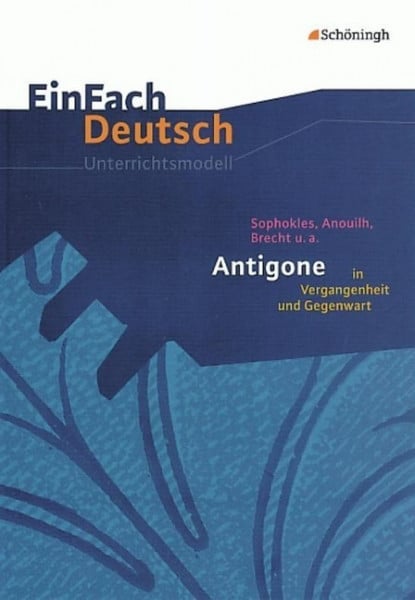 Antigone in Vergangenheit und Gegenwart. EinFach Deutsch Unterrichtsmodelle