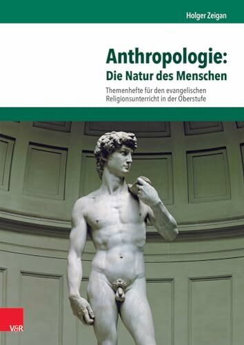 Anthropologie: Die Natur des Menschen (Themenhefte für den evangelischen Religionsunterricht in der Oberstufe) Anthropologie: Die Natur des Menschen (Themenhefte für den evangelischen Religionsunterricht in der Oberstufe)