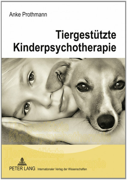 Tiergestützte Kinderpsychotherapie: Theorie und Praxis der tiergestützten Psychotherapie bei Kindern und Jugendlichen