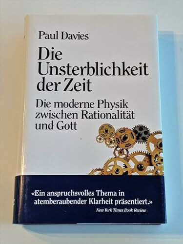 Die Unsterblichkeit der Zeit. Die moderne Physik zwischen Rationalität und Gott