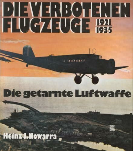 Die verbotenen Flugzeuge - Die getarnte Luftwaffe. 1921 - 1935