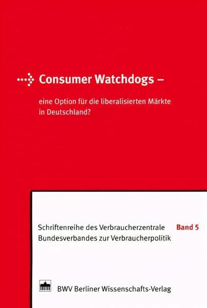 Consumer Watchdogs - eine Option für die liberalisierten Märkte in Deutschland?: Hrsg. v. d. Verbraucherzentrale Bundesverband (Schriftenreihe des ... Bundesverbandes zur Verbraucherpolitik)